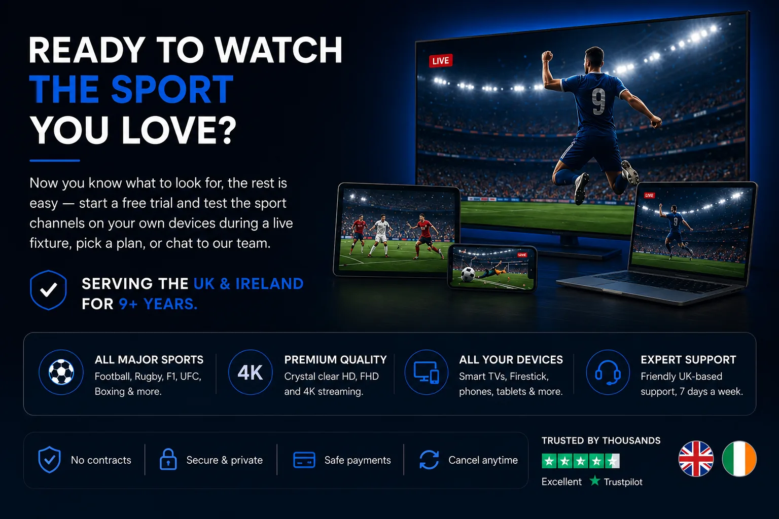 Ready to watch the sport you love on IPTV UK — all major sports including football, rugby, F1, UFC and boxing in crystal-clear HD, FHD and 4K on Smart TVs, Firestick, phones and tablets, with friendly UK-based support seven days a week, no contracts and cancel anytime.